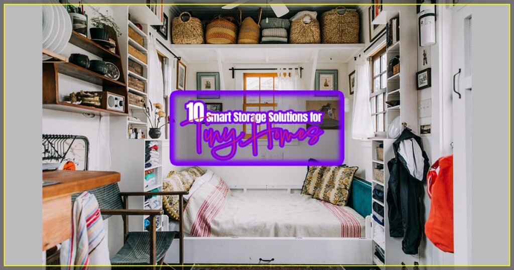 Maximize Your Space: 10 Smart Storage Solution for Tiny Homes